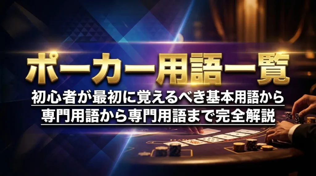 ポーカー用語一覧｜初心者が最初に覚えるべき基本用語から専門用語まで完全解説