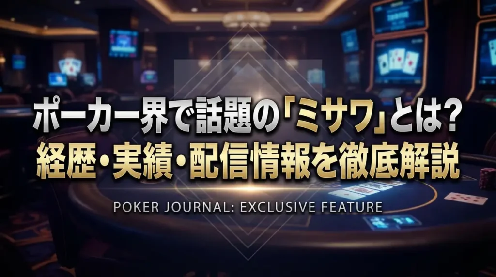 ポーカー界で話題の「ミサワ」とは？経歴・実績・配信情報を徹底解説