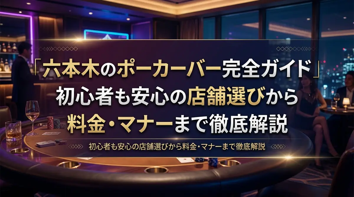 六本木のポーカーバー完全ガイド｜初心者も安心の店舗選びから料金・マナーまで徹底解説