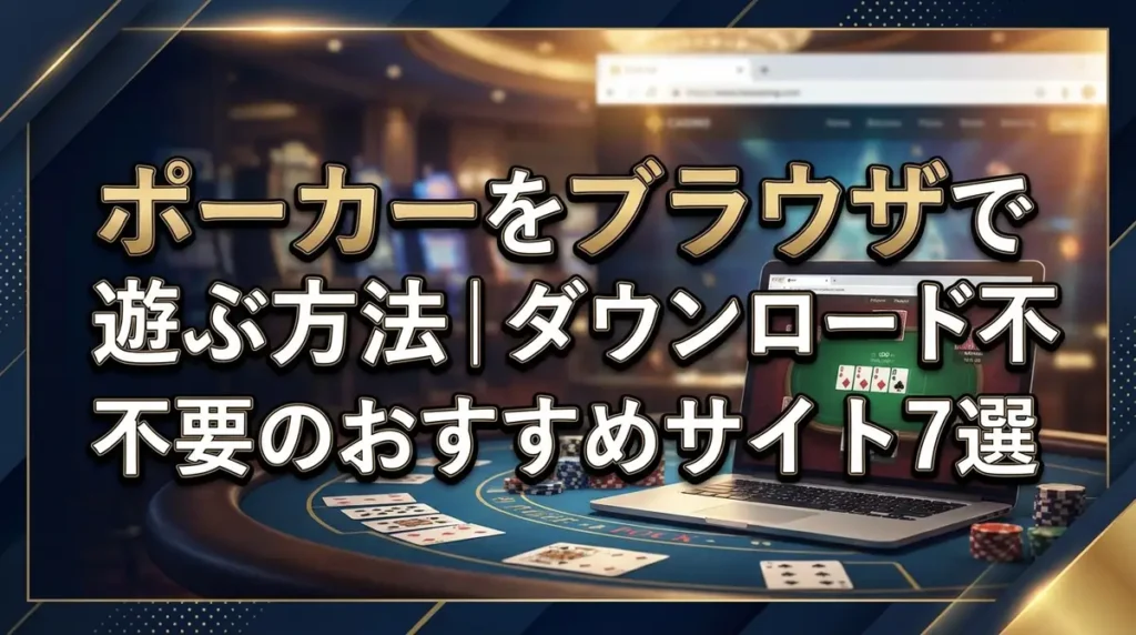 ポーカーをブラウザで遊ぶ方法｜ダウンロード不要のおすすめサイト7選