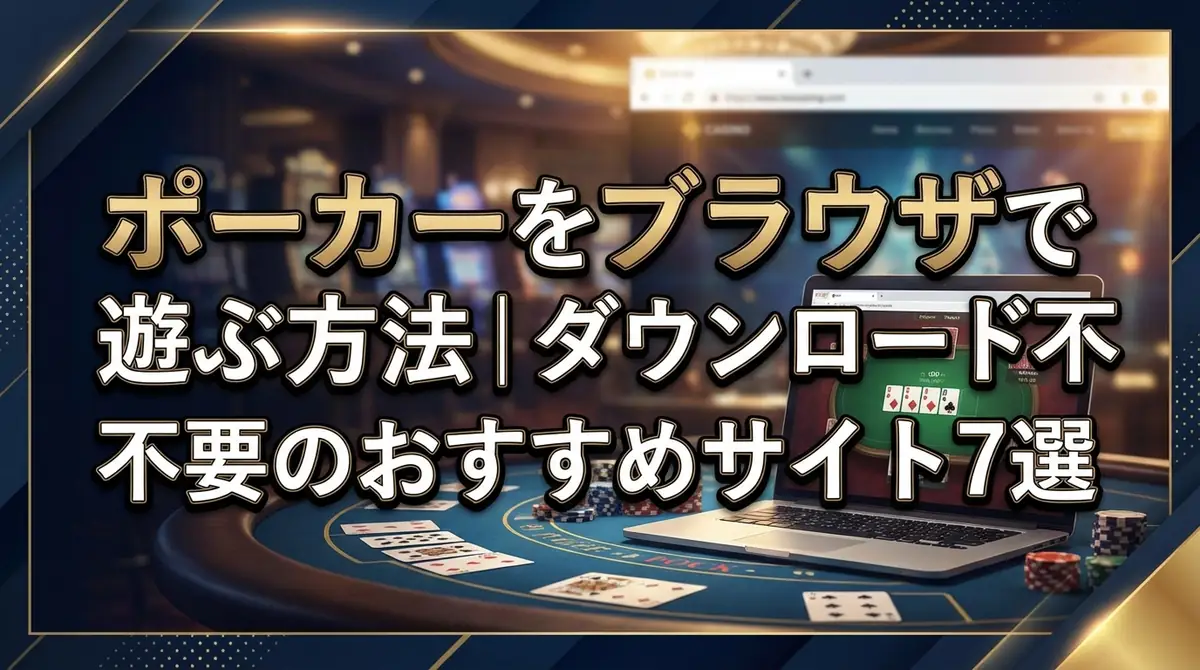 ポーカーをブラウザで遊ぶ方法｜ダウンロード不要のおすすめサイト7選